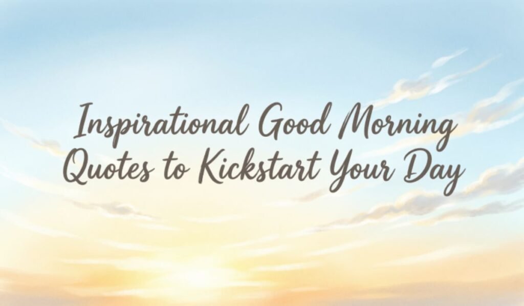 inspirational-good-morning-quotes-to-kickstart-your-day