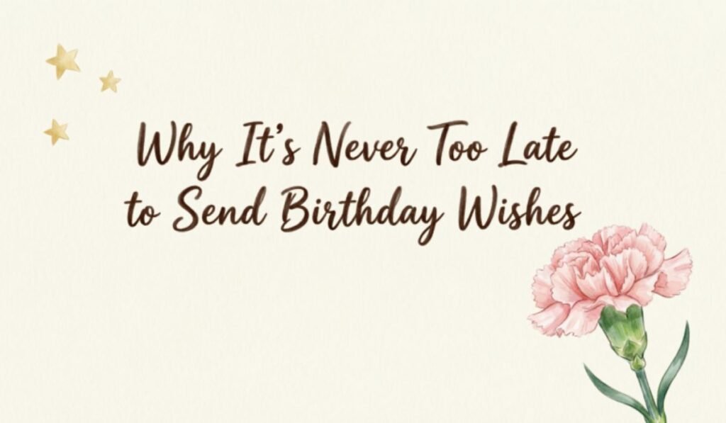 why-its-never-too-late-to-send-birthday-wishes